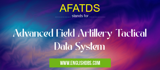 AFATDS means Advanced Field Artillery Tactical Data System AFATDS