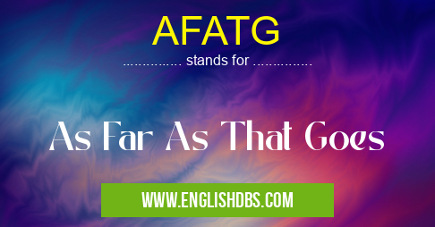 AFATG means As Far As That Goes AFATG