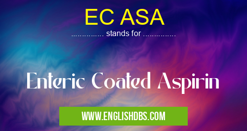 EC ASA means Enteric Coated Aspirin EC ASA