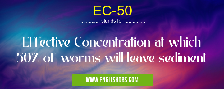 EC-50 means Effective Concentration at which 50% of worms will leave sediment EC-50