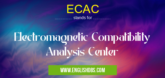 ECAC means Electromagnetic Compatibility Analysis Center ECAC