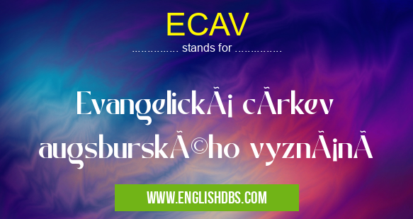 ECAV means Evangelická cÃrkev augsburského vyznánà ECAV