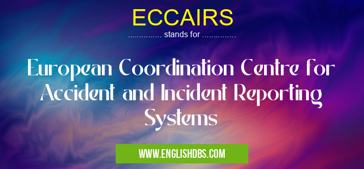 ECCAIRS means European Coordination Centre for Accident and Incident Reporting Systems ECCAIRS