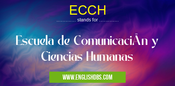 ECCH means Escuela de Comunicación y Ciencias Humanas ECCH