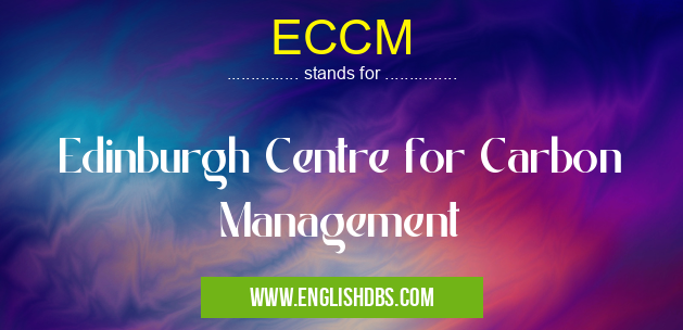ECCM means Edinburgh Centre for Carbon Management ECCM