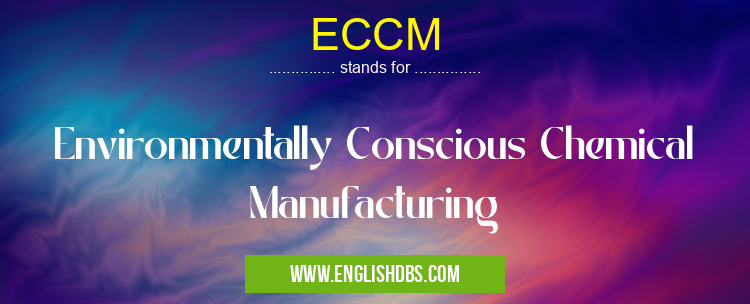 ECCM means Environmentally Conscious Chemical Manufacturing ECCM
