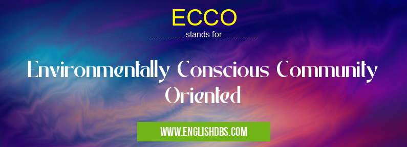 ECCO means Environmentally Conscious Community Oriented ECCO