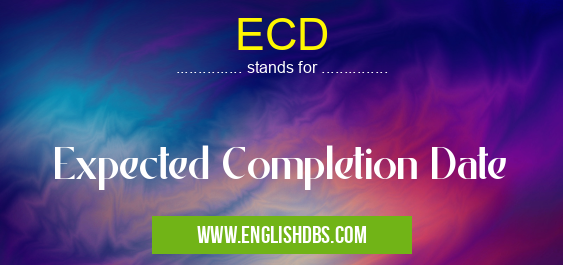 ECD means Expected Completion Date ECD