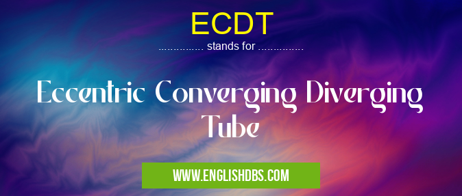 ECDT means Eccentric Converging Diverging Tube ECDT