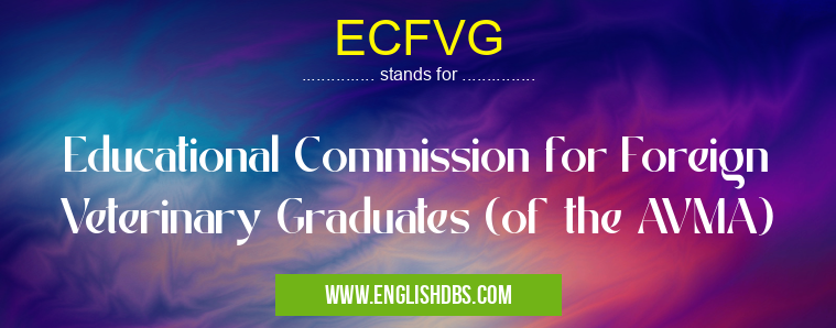 ECFVG means Educational Commission for Foreign Veterinary Graduates (of the AVMA) ECFVG