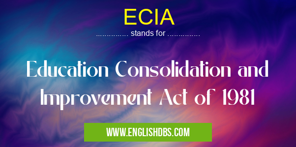 ECIA means Education Consolidation and Improvement Act of 1981 ECIA