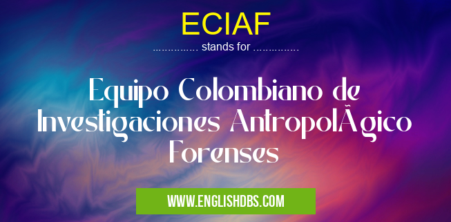 ECIAF means Equipo Colombiano de Investigaciones Antropológico Forenses ECIAF
