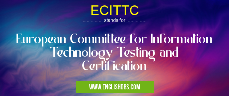 ECITTC means European Committee for Information Technology Testing and Certification ECITTC