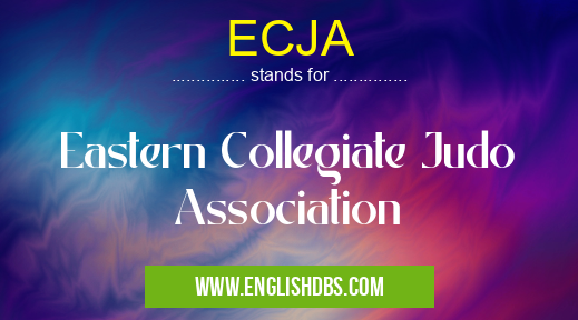 ECJA means Eastern Collegiate Judo Association ECJA