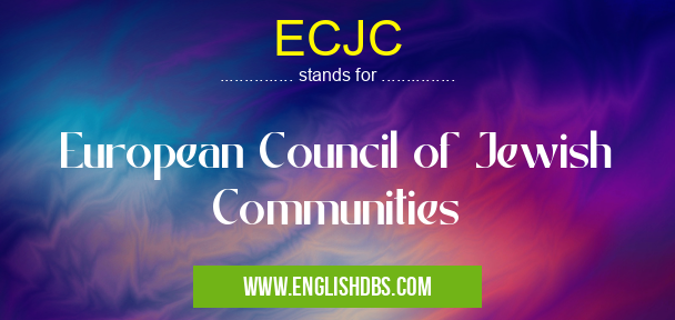 ECJC means European Council of Jewish Communities ECJC