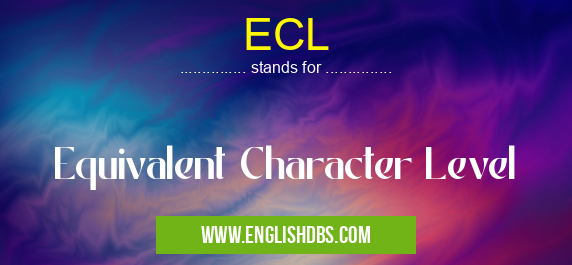 ECL means Equivalent Character Level ECL