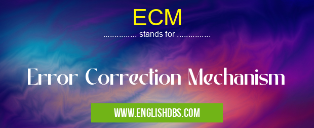 ECM means Error Correction Mechanism ECM