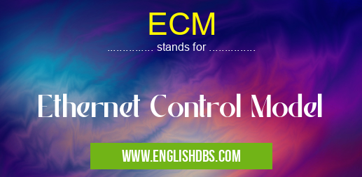 ECM means Ethernet Control Model ECM