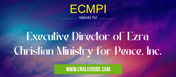 ECMPI means Executive Director of Ezra Christian Ministry for Peace, Inc. ECMPI