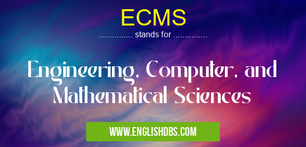 ECMS means Engineering, Computer, and Mathematical Sciences ECMS