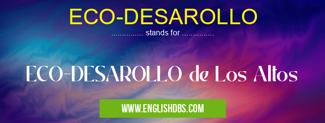 ECO-DESAROLLO means ECO-DESAROLLO de Los Altos ECO-DESAROLLO