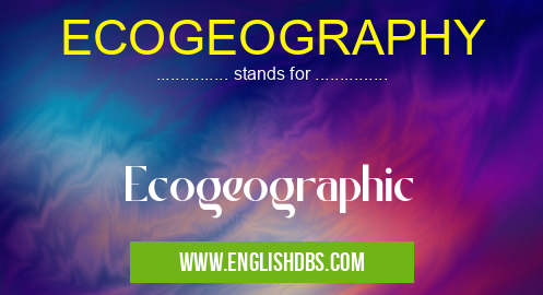 ECOGEOGRAPHY means Ecogeographic ECOGEOGRAPHY