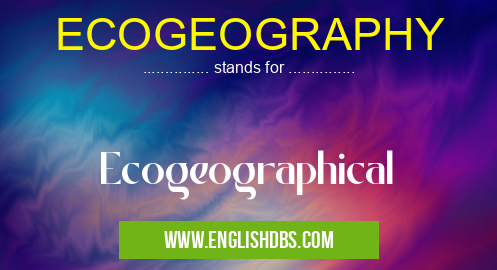 ECOGEOGRAPHY means Ecogeographical ECOGEOGRAPHY