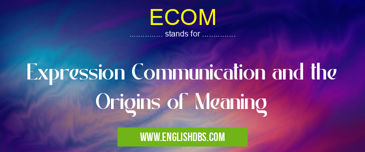 ECOM means Expression Communication and the Origins of Meaning ECOM