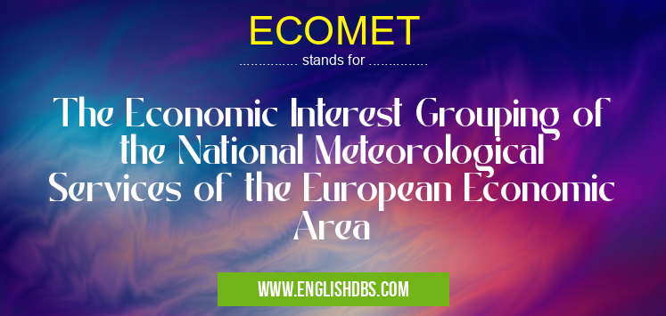 ECOMET means The Economic Interest Grouping of the National Meteorological Services of the European Economic Area ECOMET