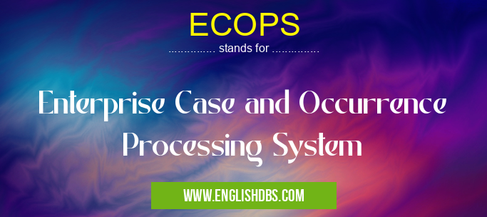 ECOPS means Enterprise Case and Occurrence Processing System ECOPS