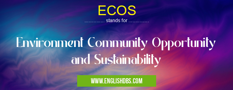 ECOS means Environment Community Opportunity and Sustainability ECOS