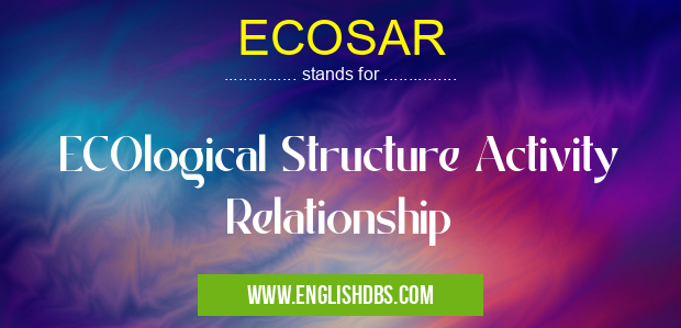 ECOSAR means ECOlogical Structure Activity Relationship ECOSAR