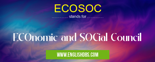 ECOSOC means ECOnomic and SOCial Council ECOSOC