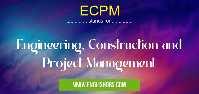 ECPM means Engineering, Construction and Project Management ECPM