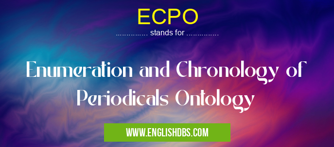 ECPO means Enumeration and Chronology of Periodicals Ontology ECPO