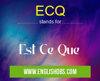 ECQ means Est Ce Que ECQ