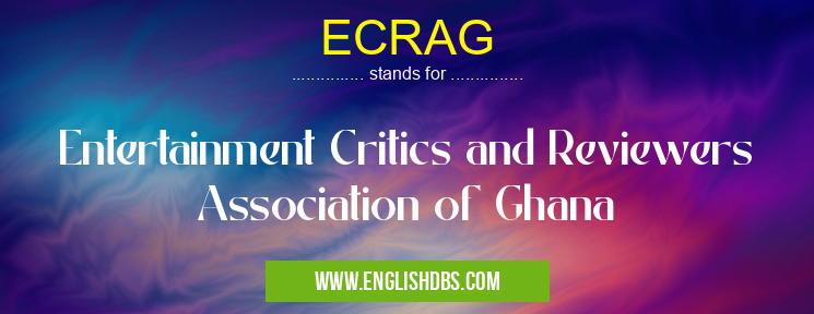 ECRAG means Entertainment Critics and Reviewers Association of Ghana ECRAG