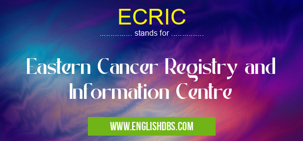 ECRIC means Eastern Cancer Registry and Information Centre ECRIC