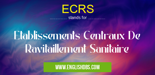 ECRS means Etablissements Centraux De Ravitaillement Sanitaire ECRS