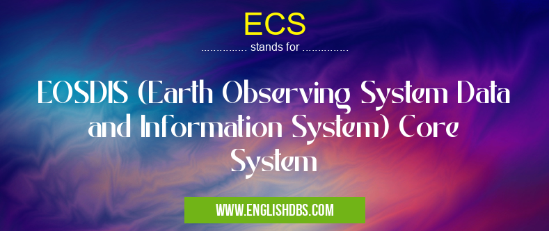 ECS means EOSDIS (Earth Observing System Data and Information System) Core System ECS