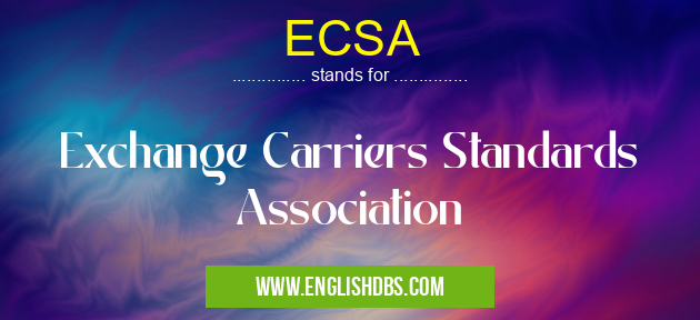 ECSA means Exchange Carriers Standards Association ECSA