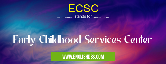 ECSC means Early Childhood Services Center ECSC