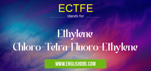 ECTFE means Ethylene Chloro-Tetra-Fluoro-Ethylene ECTFE