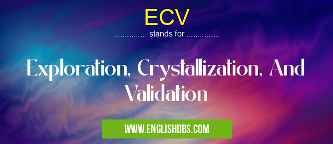 ECV means Exploration, Crystallization, And Validation ECV
