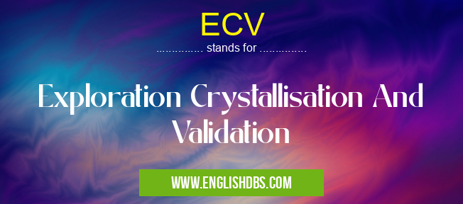 ECV means Exploration Crystallisation And Validation ECV