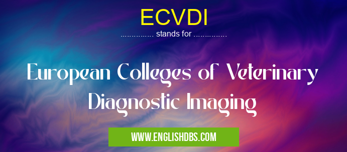 ECVDI means European Colleges of Veterinary Diagnostic Imaging ECVDI