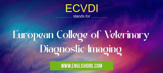 ECVDI means European College of Veterinary Diagnostic Imaging ECVDI