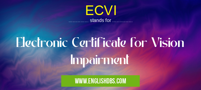 ECVI means Electronic Certificate for Vision Impairment ECVI