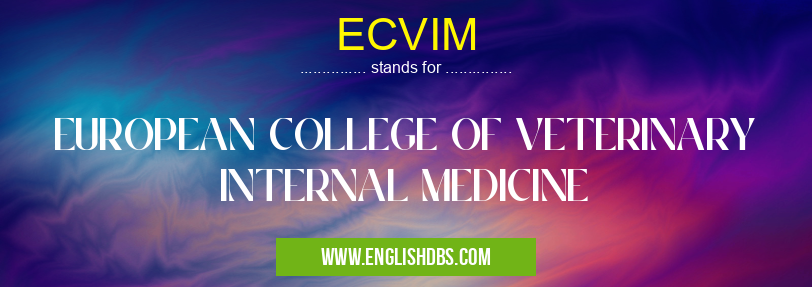 ECVIM means EUROPEAN COLLEGE OF VETERINARY INTERNAL MEDICINE ECVIM