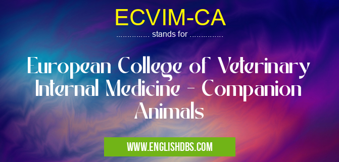 ECVIM-CA means European College of Veterinary Internal Medicine - Companion Animals ECVIM-CA